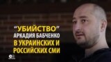 "Убийство" Аркадия Бабченко глазами СМИ в России и Украине