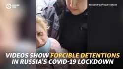 Videos Show Forcible Detentions In Russia's COVID-19 Lockdown