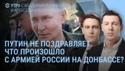 Утро: Путин не поздравляет, армия России идет в наступление